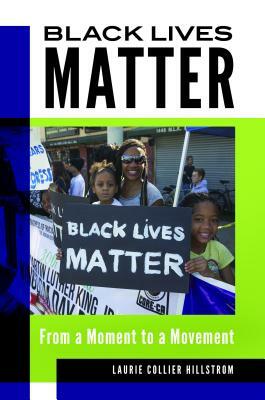 Black Lives Matter: From a Moment to a Movement by Laurie Collier Hillstrom