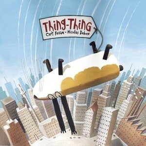 Thing-Thing by Cary Fagan, Nicolas Debon