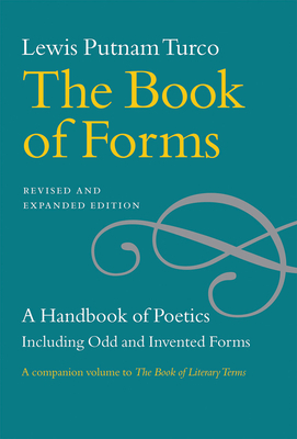 The Book of Forms: A Handbook of Poetics, Including Odd and Invented Forms, Revised and Expanded Edition by Lewis Putnam Turco