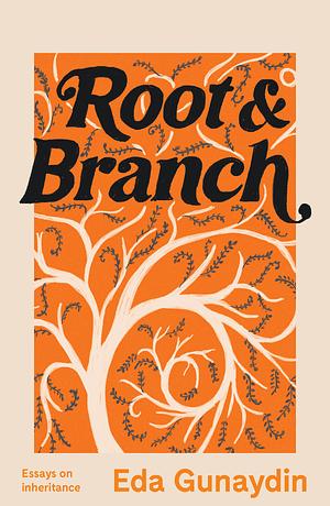 Root and Branch: Essays on Inheritance by Eda Gunaydin