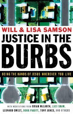 Justice in the Burbs: Being the Hands of Jesus Wherever You Live by Lisa Samson, Will Samson