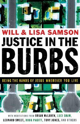 Justice in the Burbs: Being the Hands of Jesus Wherever You Live by Will Samson, Lisa Samson