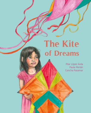 The Kite of Dreams by Pilar López Ávila, Paula Merlán