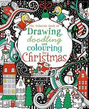 Drawing Doodling And Colouring For Christmas by Antonia Miller, Fiona Watt, Katie Lovell, Erica Harrison