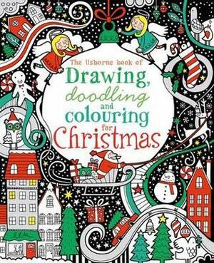 Drawing Doodling And Colouring For Christmas by Antonia Miller, Fiona Watt, Katie Lovell, Erica Harrison