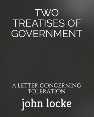 Two Treatises of Government: a letter concerning toleration by John Locke