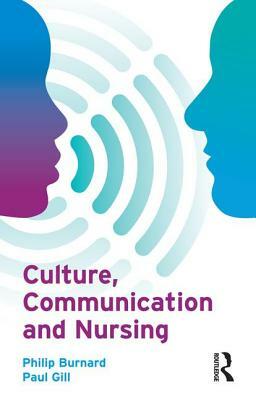 Culture, Communication and Nursing by Paul Gill, Philip Burnard