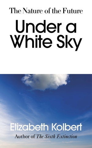 Under a White Sky by Elizabeth Kolbert