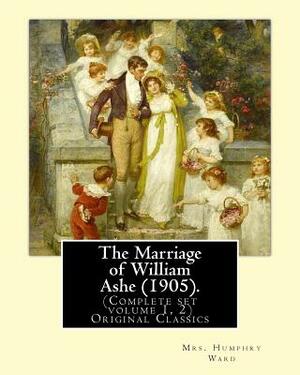 The Marriage of William Ashe (1905). By: Mrs. Humphry Ward (Complete set volume 1, 2).Original Classics: The Marriage of William Ashe is a novel by Ma by Mrs Humphry Ward