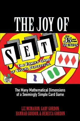 The Joy of Set: The Many Mathematical Dimensions of a Seemingly Simple Card Game by Gary Gordon, Liz McMahon, Hannah Gordon