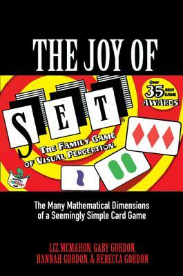 The Joy of Set: The Many Mathematical Dimensions of a Seemingly Simple Card Game by Hannah Gordon, Liz McMahon, Gary Gordon