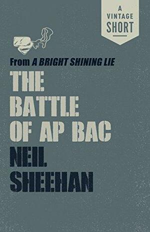 The Battle of Ap Bac by Neil Sheehan