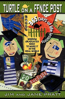 Turtle on a Fence Post: Wisdom Graduates Need to Make It in the Real World, 365 Days of Life Lessons by Jane Pratt, Jim Pratt