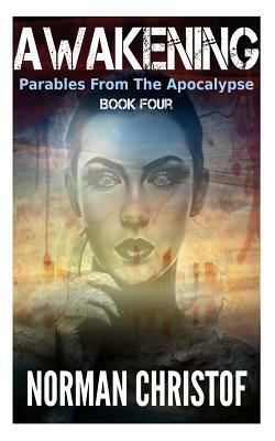 Awakening: Parables From The Apocalypse by Norman Christof
