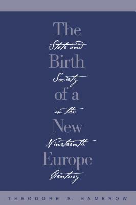 The Birth of a New Europe: State and Society in the Nineteenth Century by Theodore S. Hamerow