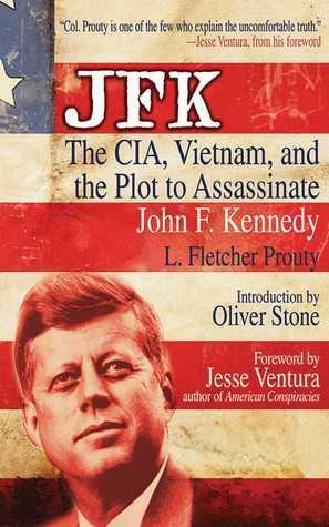 JFK: The CIA, Vietnam, and the Plot to Assassinate John F. Kennedy by L. Fletcher Prouty