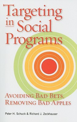 Targeting in Social Programs: Avoiding Bad Bets, Removing Bad Apples by Peter H. Schuck, Richard J. Zeckhauser