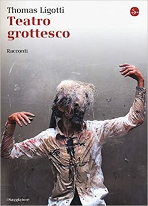 Teatro grottesco by Thomas Ligotti