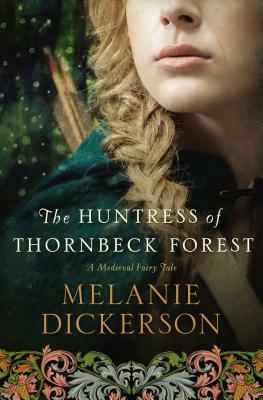 The Huntress of Thornbeck Forest by Melanie Dickerson