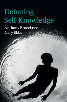 Debating Self-Knowledge by Anthony Brueckner, Gary Ebbs