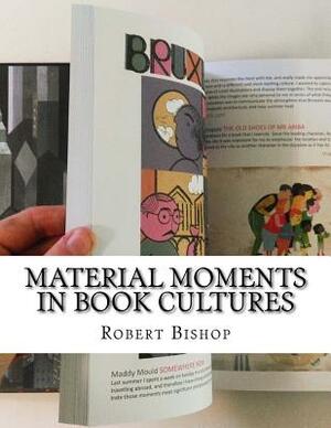 Material Moments in Book Cultures by Robert Bishop