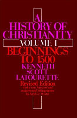 A History of Christianity: Volume I: Beginnings to 1500: Revised Edition by Kenneth S. Latourette