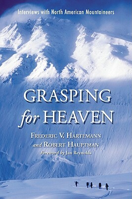 Grasping for Heaven: Interviews with North American Mountaineers by Robert Hauptman, Frederic V. Hartemann