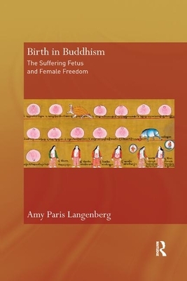 Birth in Buddhism: The Suffering Fetus and Female Freedom by Amy Paris Langenberg