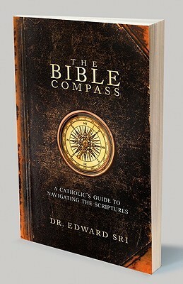 The Bible Compass: A Catholic's Guide to Navigating the Scriptures by Edward Sri