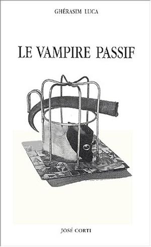 Le Vampire passif by Gherasim Luca, Gherasim Luca