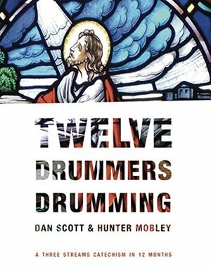 Twelve Drummers Drumming: Three Streams Theology in 12 Months by Hunter Mobley, Dan Scott