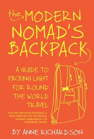 The Modern Nomad's Backpack: A Guide to Packing Light for Round the World Travel by Anne Richardson