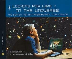 Looking for Life in the Universe: The Search for Extraterrestrial Intelligence by Nic Bishop, Ellen Jackson