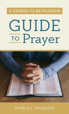 Genesis to Revelation Guide to Prayer by Pamela L. McQuade