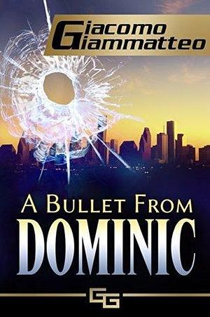 A Bullet From Dominic by Giacomo Giammatteo, Giacomo Giammatteo