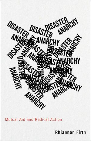 Disaster Anarchy: Mutual Aid and Radical Action by Rhiannon Firth
