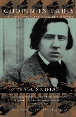 Chopin in Paris: The Life and Times of the Romantic Composer by Tad Szulc