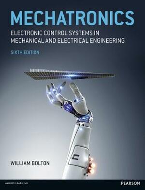 Mechatronics: Electronic Control Systems in Mechanical and Electrical Engineering by W. Bolton