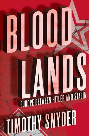 Bloodlands: Europe between Hitler and Stalin by Timothy Snyder