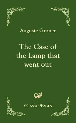 The Case of the Lamp That Went Out by Auguste Groner