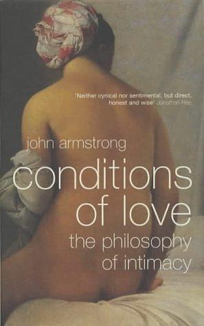 The Conditions of Love: The Philosophy of Intimacy by John Armstrong, John Armstrong