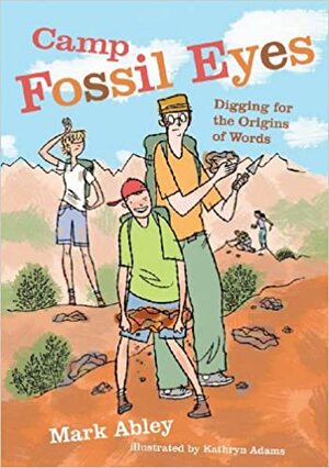Camp Fossil Eyes: Digging for the Origins of Words by Mark Abley