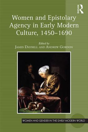 Women and Epistolary Agency in Early Modern Culture, 1450-1690 by Andrew Gordon, James Daybell