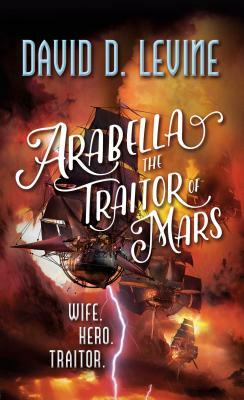 Arabella the Traitor of Mars by David D. Levine