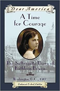 A Time For Courage: The Suffragette Diary of Kathleen Bowen, Washington D.C., 1917 by Kathryn Lasky