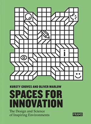 Spaces for Innovation: The Design and Science of Inspiring Environments by Oliver Marlow, Carmel McNamara, Kursty Groves Knight