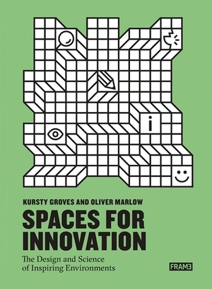 Spaces for Innovation: The Design and Science of Inspiring Environments by Kursty Groves Knight, Carmel McNamara, Oliver Marlow