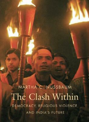 The Clash Within: Democracy, Religious Violence, and India's Future by Martha C. Nussbaum