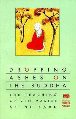 Dropping Ashes on the Buddha: The Teachings of Zen Master Seung Sahn by Stephen Mitchell, Seung Sahn