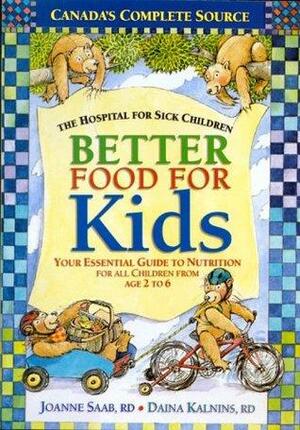 Better Food For Kids: Your Essential Guide to Nutrition for all Children from age 2 to 6 by Joanne Saab, Daina Kalnins